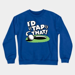 I'd Tap That Golf 1 Crewneck Sweatshirt